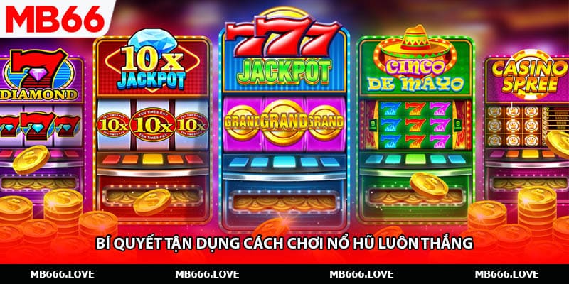 Bí quyết tận dụng cách chơi nổ hũ luôn thắng