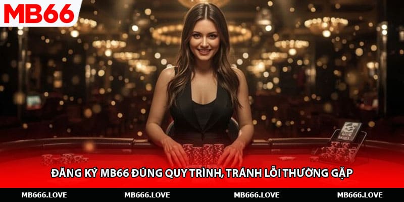 Đăng Ký MB66 Đúng Quy Trình, Tránh Lỗi Thường Gặp