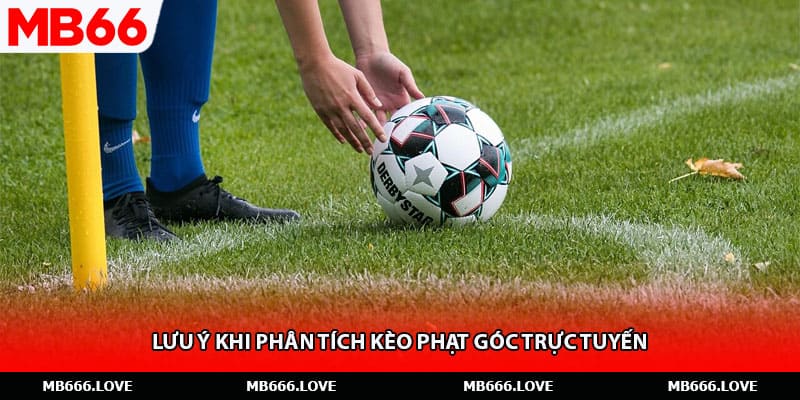 Lưu ý khi phân tích kèo phạt góc trực tuyến