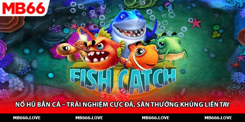 Nổ Hũ Bắn Cá – Trải Nghiệm Cực Đã, Săn Thưởng Khủng Liền Tay