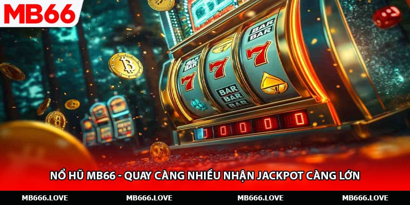 Nổ Hũ MB66 - Quay Càng Nhiều Nhận Jackpot Càng Lớn