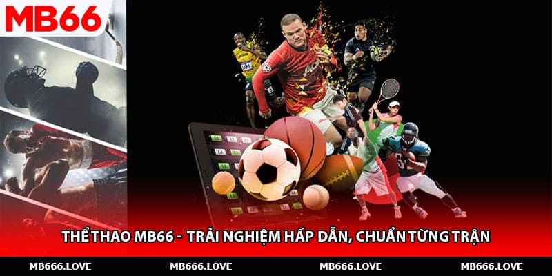 Thể Thao Mb66 - Trải Nghiệm Hấp Dẫn, Chuẩn Từng Trận